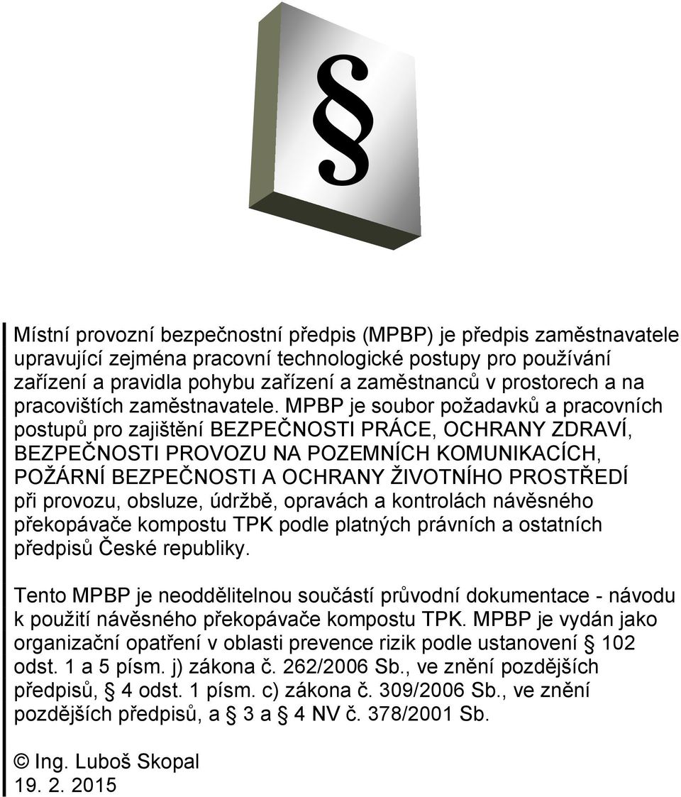 MPBP je soubor požadavků a pracovních postupů pro zajištění BEZPEČNOSTI PRÁCE, OCHRANY ZDRAVÍ, BEZPEČNOSTI PROVOZU NA POZEMNÍCH KOMUNIKACÍCH, POŽÁRNÍ BEZPEČNOSTI A OCHRANY ŽIVOTNÍHO PROSTŘEDÍ při