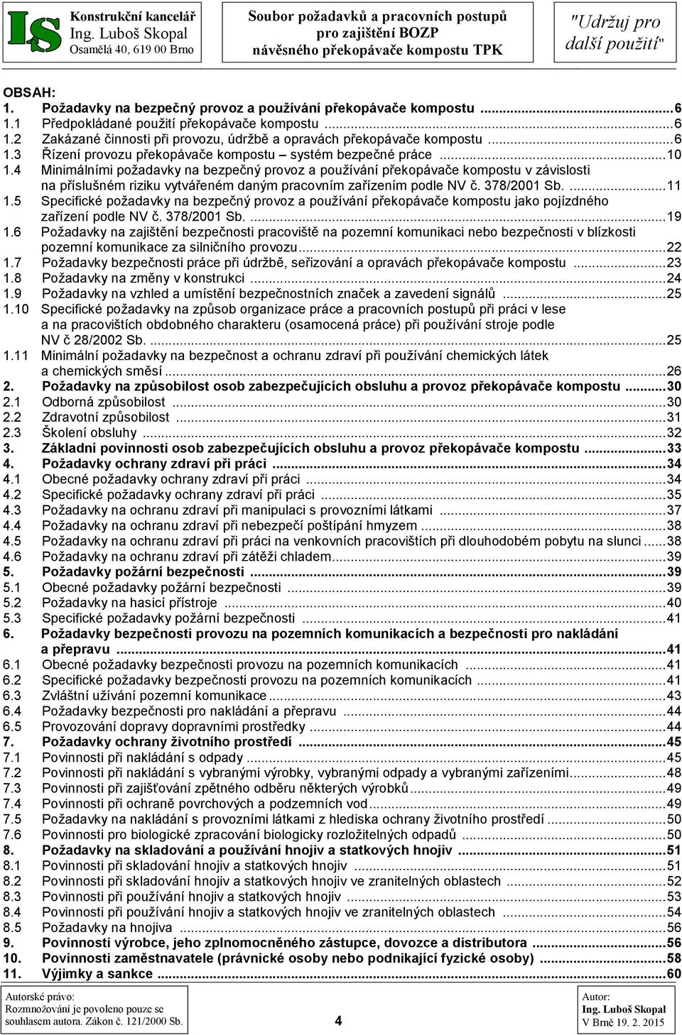 4 Minimálními požadavky na bezpečný provoz a používání překopávače kompostu v závislosti na příslušném riziku vytvářeném daným pracovním zařízením podle NV č. 378/2001 Sb.... 11 1.