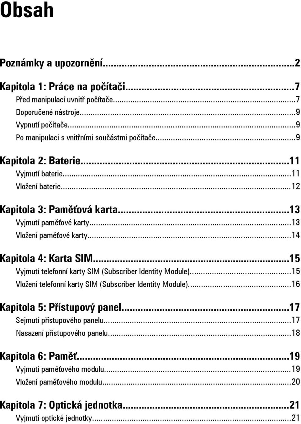 ..13 Vložení paměťové karty...14 Kapitola 4: Karta SIM...15 Vyjmutí telefonní karty SIM (Subscriber Identity Module)...15 Vložení telefonní karty SIM (Subscriber Identity Module).