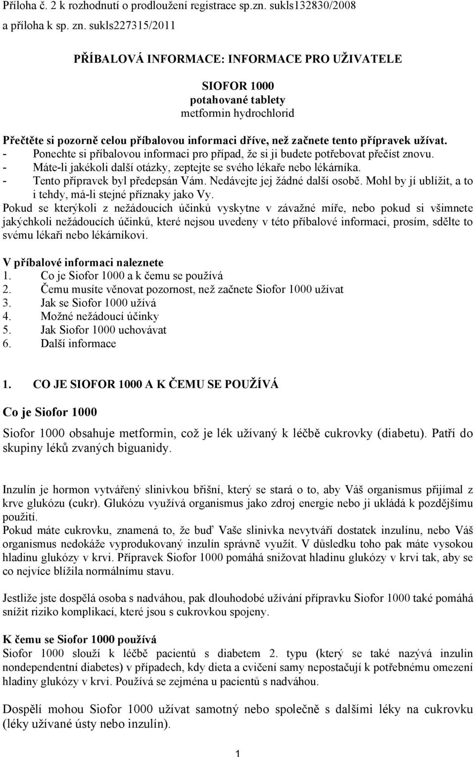 užívat. - Ponechte si příbalovou informaci pro případ, že si ji budete potřebovat přečíst znovu. - Máte-li jakékoli další otázky, zeptejte se svého lékaře nebo lékárníka.