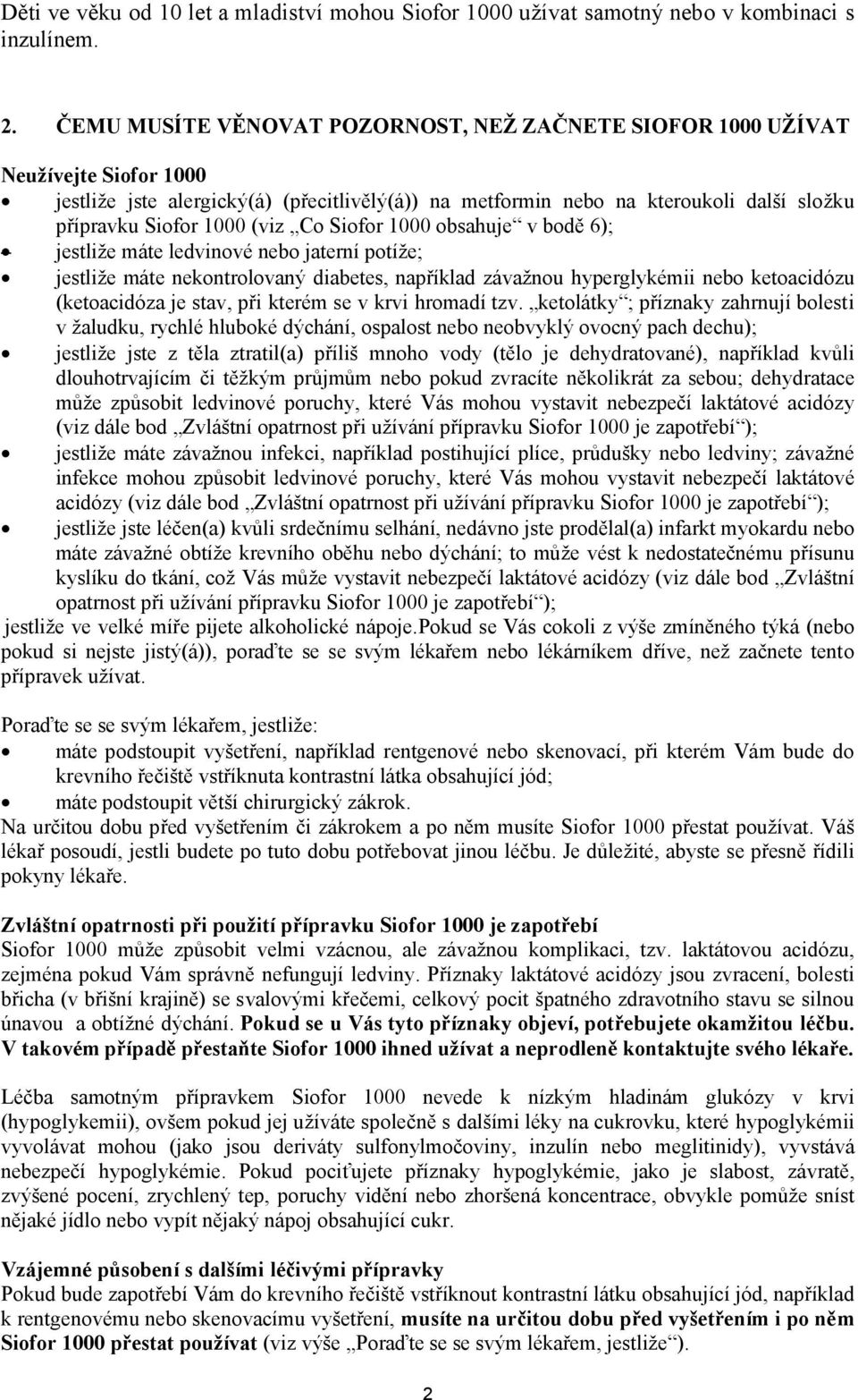 (viz Co Siofor 1000 obsahuje v bodě 6); jestliže máte ledvinové nebo jaterní potíže; jestliže máte nekontrolovaný diabetes, například závažnou hyperglykémii nebo ketoacidózu (ketoacidóza je stav, při