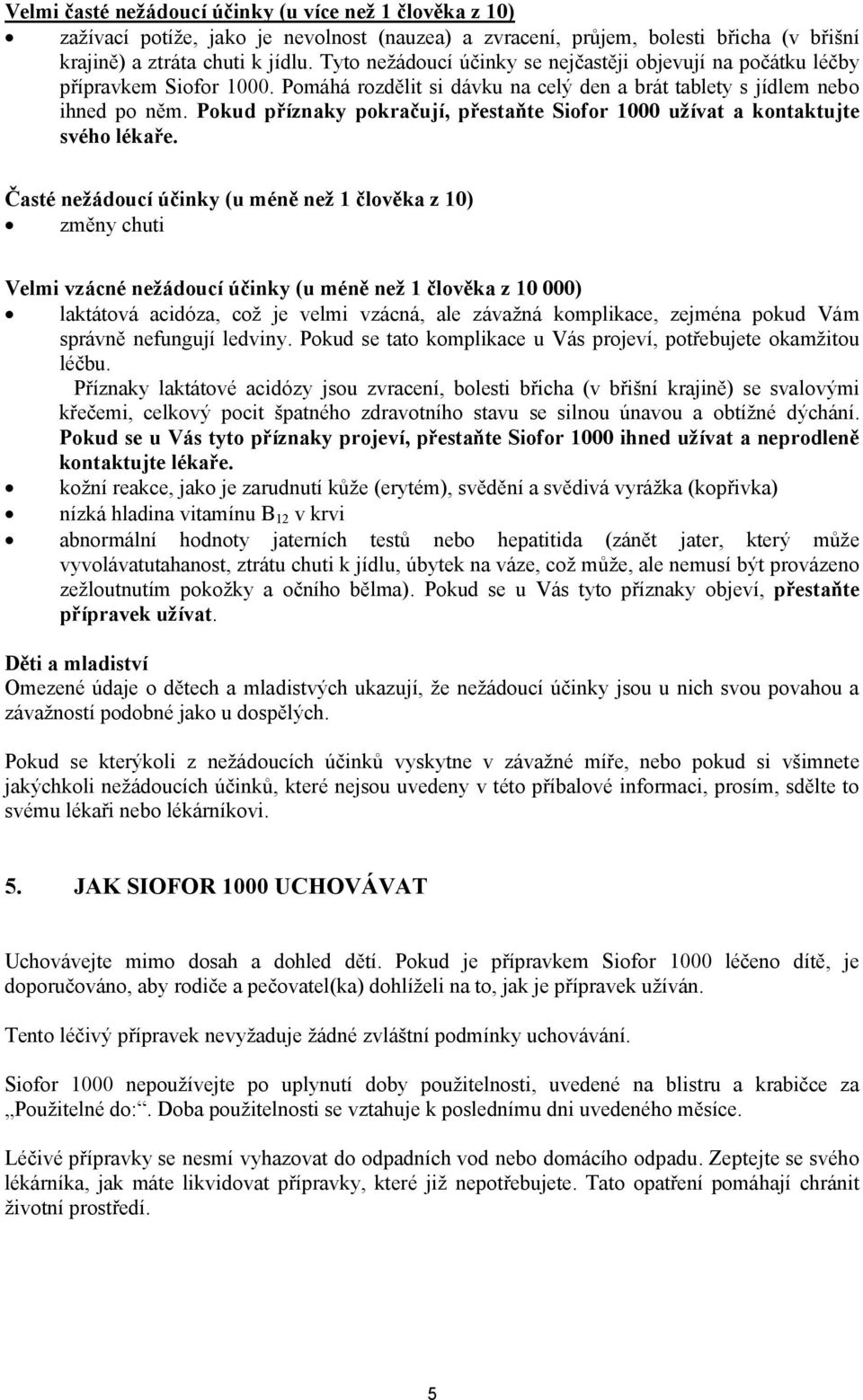 Pokud příznaky pokračují, přestaňte Siofor 1000 užívat a kontaktujte svého lékaře.