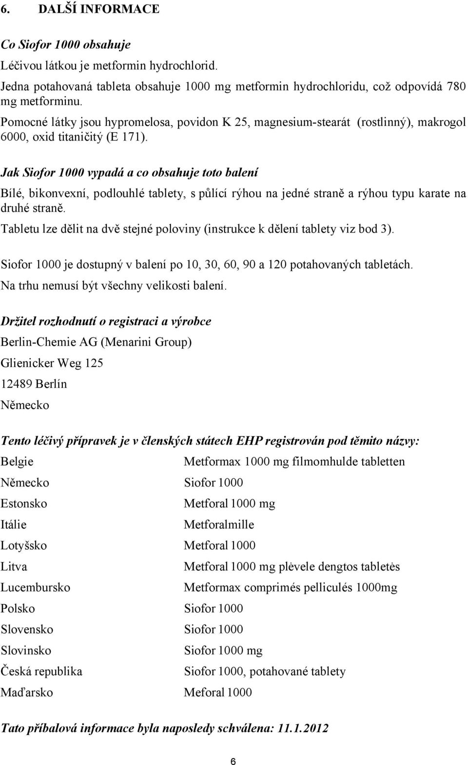 Jak Siofor 1000 vypadá a co obsahuje toto balení Bílé, bikonvexní, podlouhlé tablety, s půlící rýhou na jedné straně a rýhou typu karate na druhé straně.