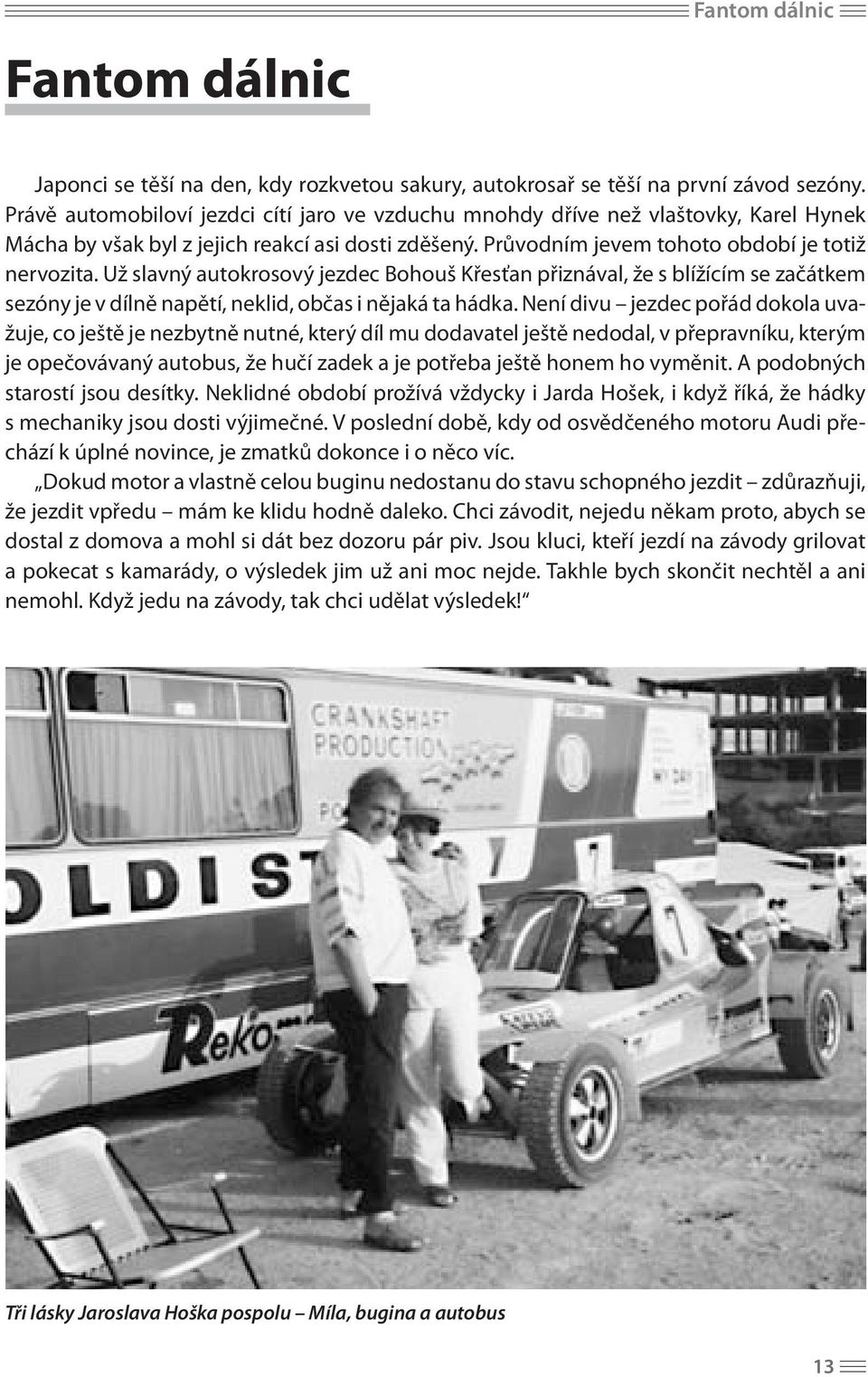 Už slavný autokrosový jezdec Bohouš Křesťan přiznával, že s blížícím se začátkem sezóny je v dílně napětí, neklid, občas i nějaká ta hádka.