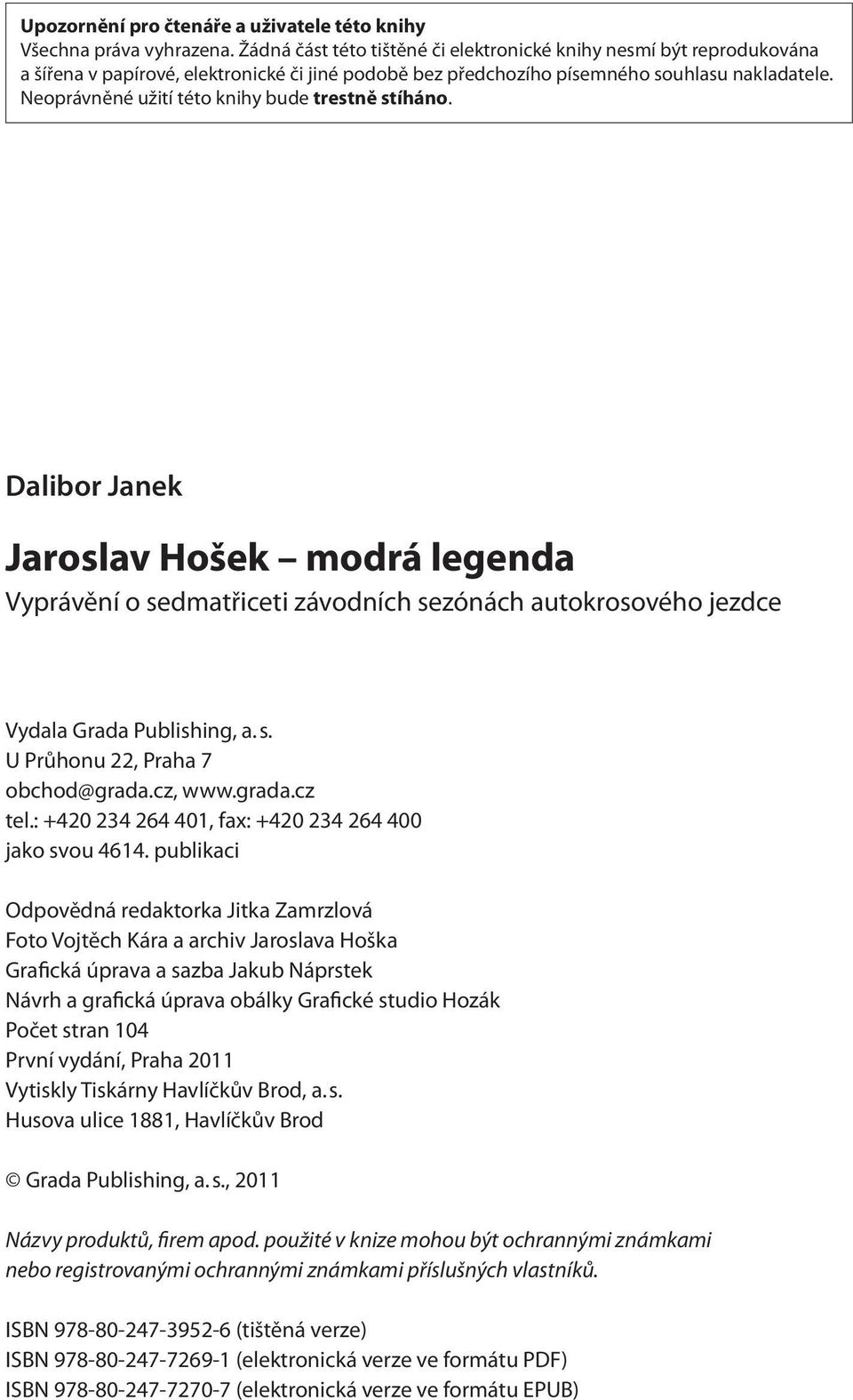 Neoprávněné užití této knihy bude trestně stíháno. Dalibor Janek Jaroslav Hošek modrá legenda Vyprávění o sedmatřiceti závodních sezónách autokrosového jezdce Vydala Grada Publishing, a.s. U Průhonu 22, Praha 7 obchod@grada.