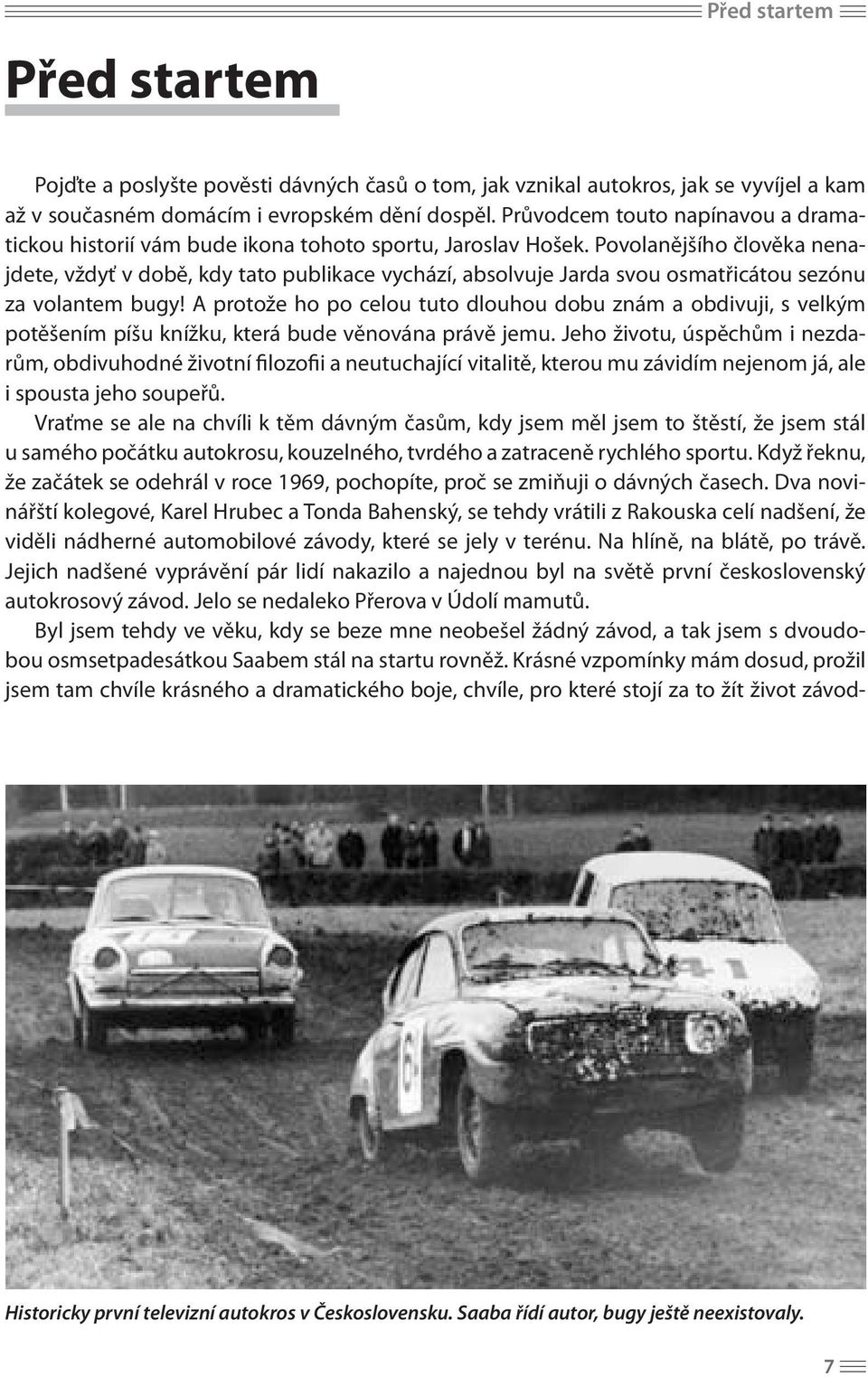Povolanějšího člověka nenajdete, vždyť v době, kdy tato publikace vychází, absolvuje Jarda svou osmatřicátou sezónu za volantem bugy!