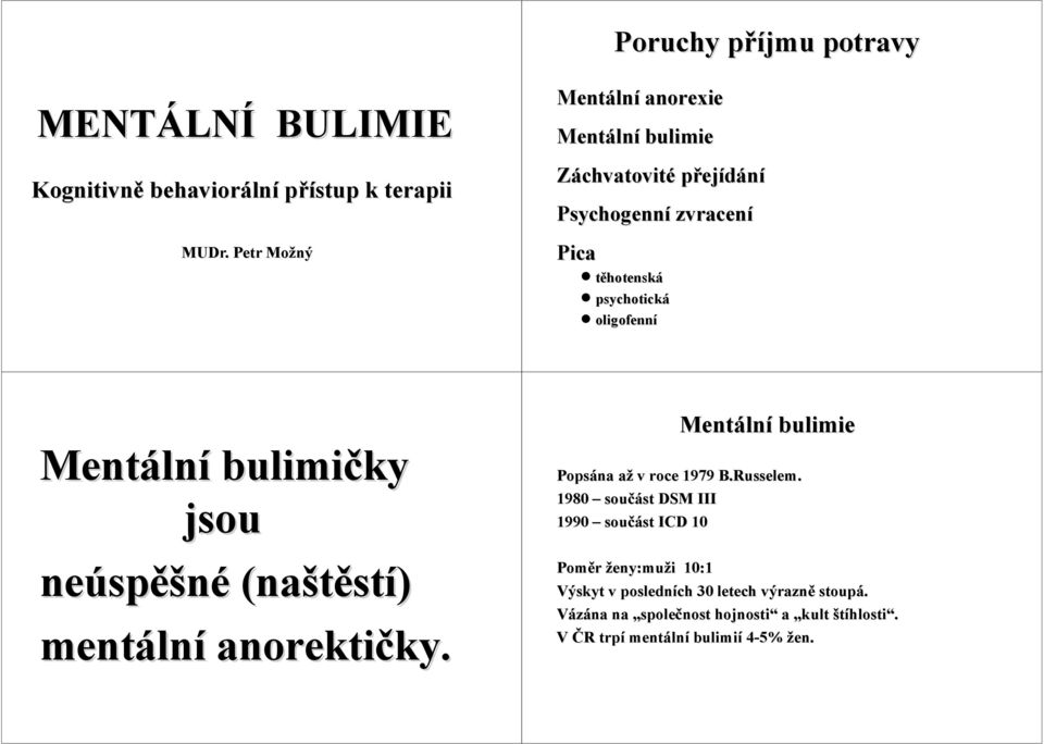 Mentální bulimičky jsou neúspěšné (naštěstí) mentální anorektičky. Mentální bulimie Popsána až v roce 1979 B.Russelem.