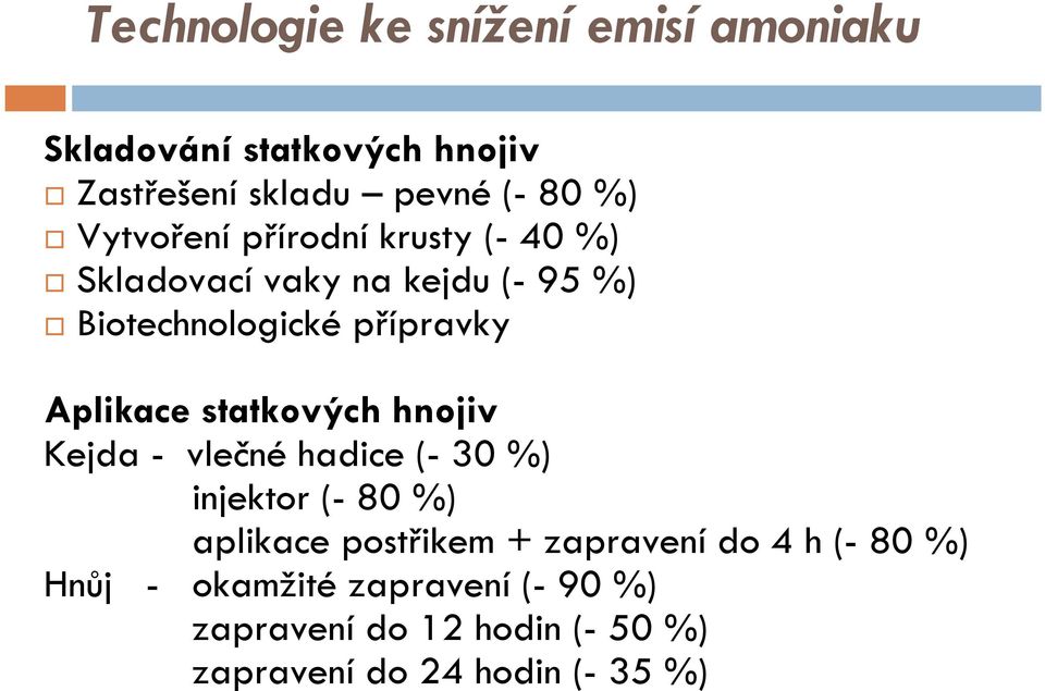 statkových hnojiv Kejda - vlečné hadice (- 30 %) injektor (- 80 %) aplikace postřikem + zapravenído 4