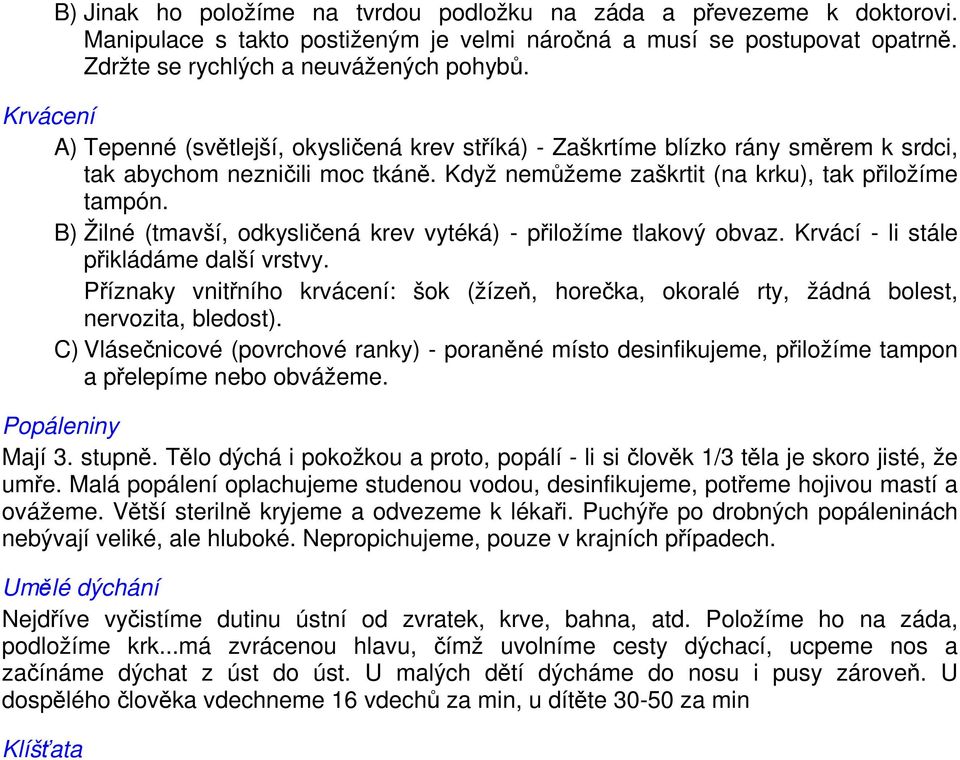 B) Žilné (tmavší, odkysličená krev vytéká) - přiložíme tlakový obvaz. Krvácí - li stále přikládáme další vrstvy.