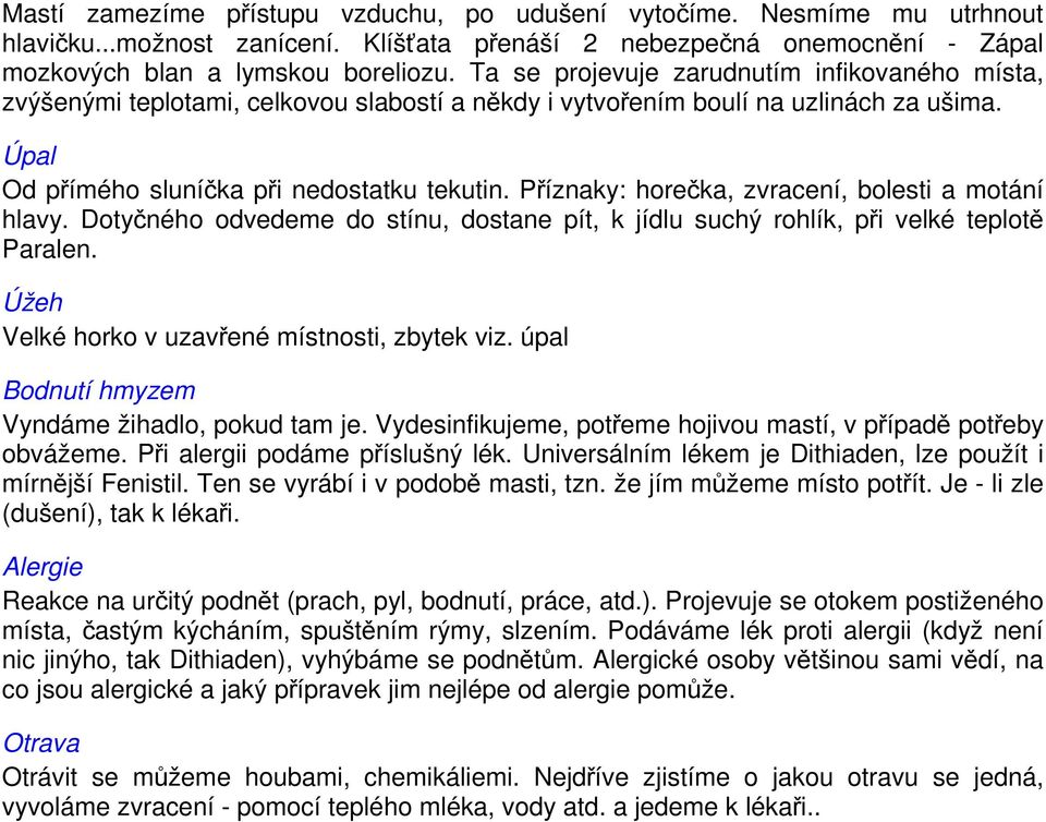 Příznaky: horečka, zvracení, bolesti a motání hlavy. Dotyčného odvedeme do stínu, dostane pít, k jídlu suchý rohlík, při velké teplotě Paralen. Úžeh Velké horko v uzavřené místnosti, zbytek viz.