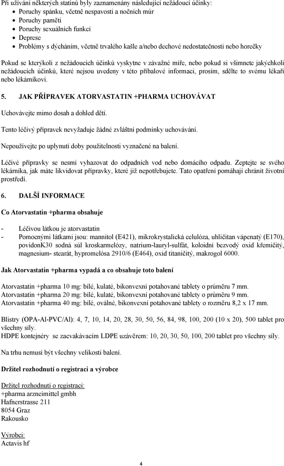 uvedeny v této příbalové informaci, prosím, sdělte to svému lékaři nebo lékárníkovi. 5. JAK PŘÍPRAVEK ATORVASTATIN +PHARMA UCHOVÁVAT Uchovávejte mimo dosah a dohled dětí.