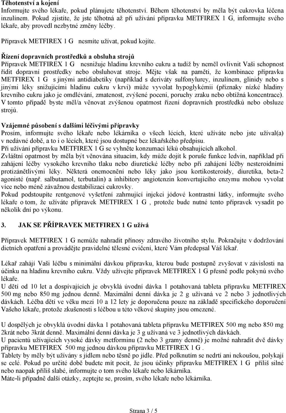 Řízení dopravních prostředků a obsluha strojů Přípravek METFIREX 1 G nesnižuje hladinu krevního cukru a tudíž by neměl ovlivnit Vaši schopnost řídit dopravní prostředky nebo obsluhovat stroje.