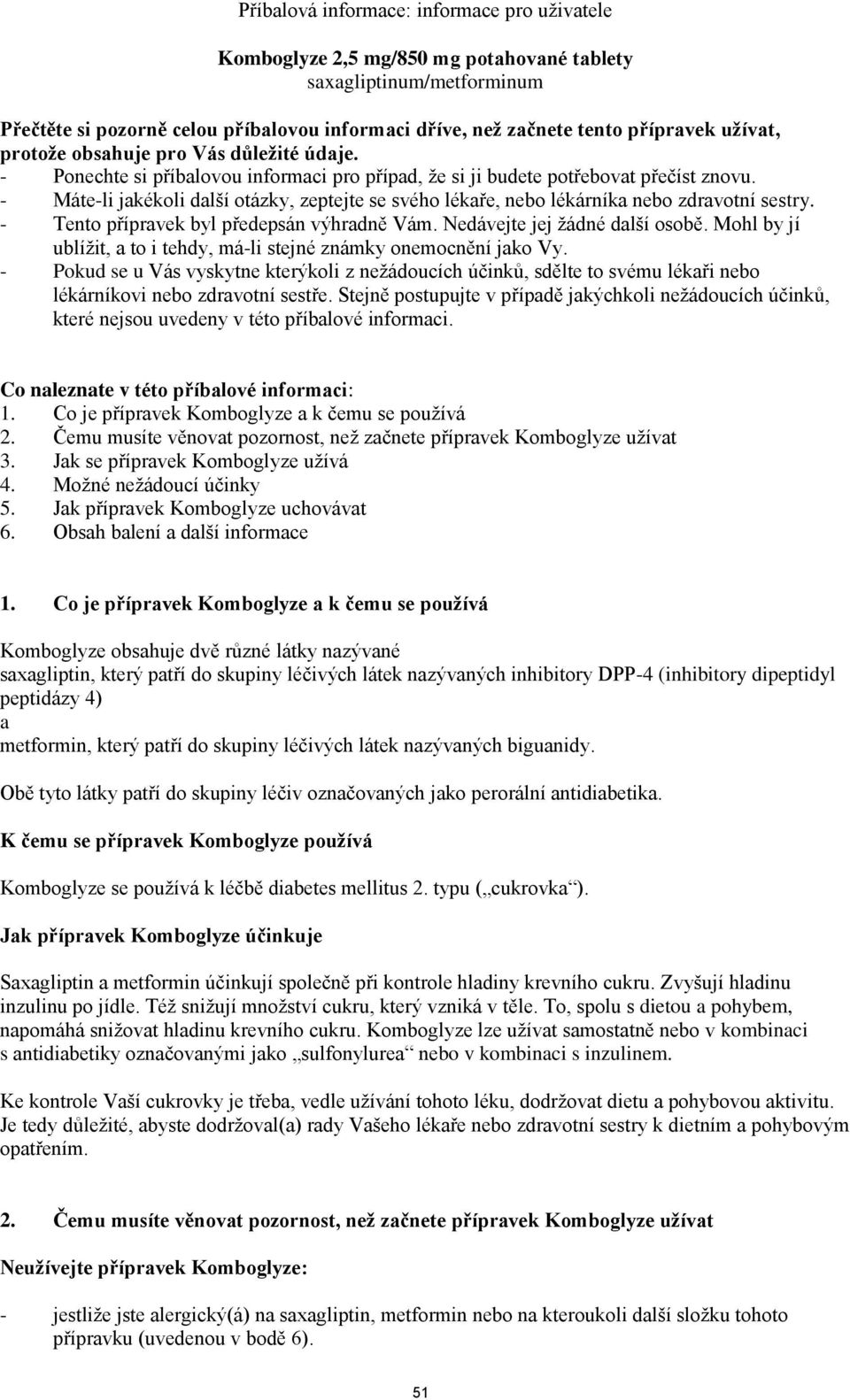 - Máte-li jakékoli další otázky, zeptejte se svého lékaře, nebo lékárníka nebo zdravotní sestry. - Tento přípravek byl předepsán výhradně Vám. Nedávejte jej ţádné další osobě.