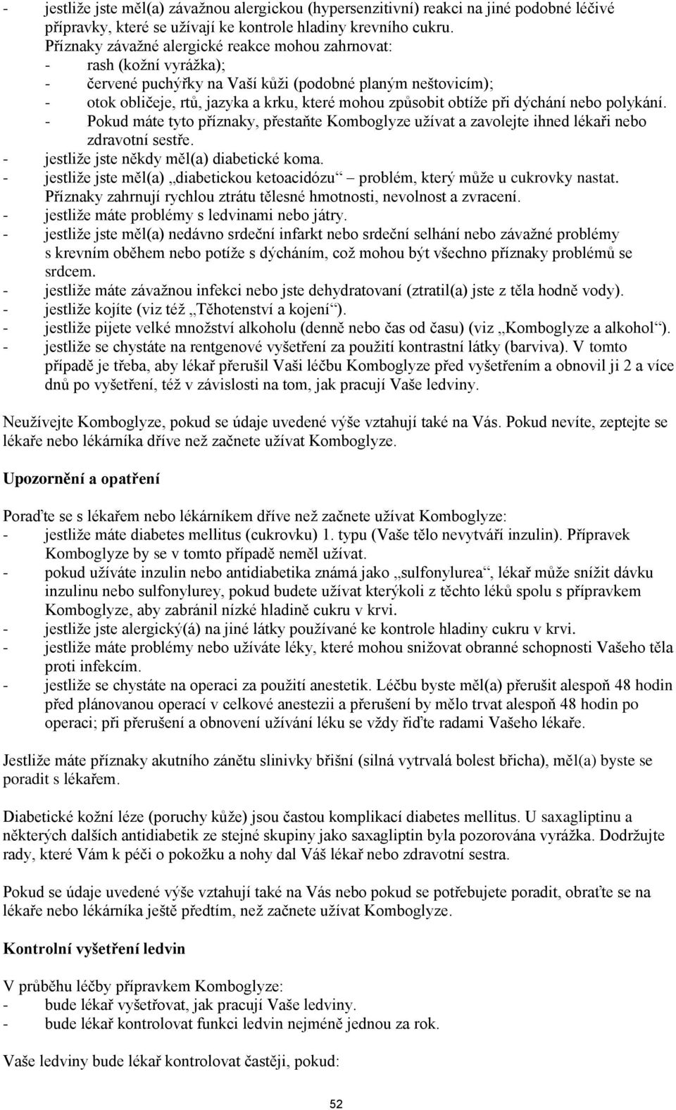 obtíţe při dýchání nebo polykání. - Pokud máte tyto příznaky, přestaňte Komboglyze uţívat a zavolejte ihned lékaři nebo zdravotní sestře. - jestliţe jste někdy měl(a) diabetické koma.