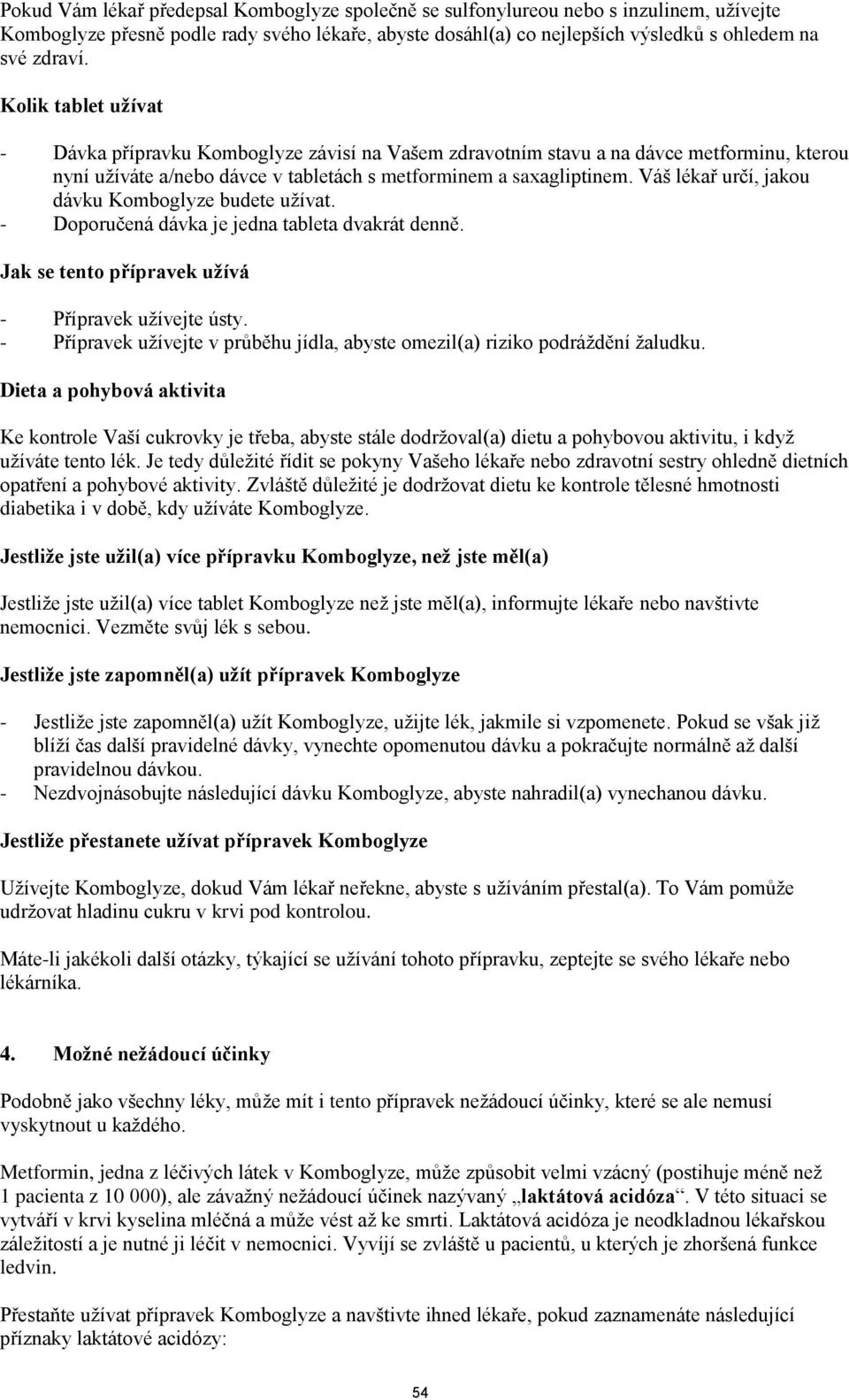 Váš lékař určí, jakou dávku Komboglyze budete uţívat. - Doporučená dávka je jedna tableta dvakrát denně. Jak se tento přípravek uţívá - Přípravek uţívejte ústy.