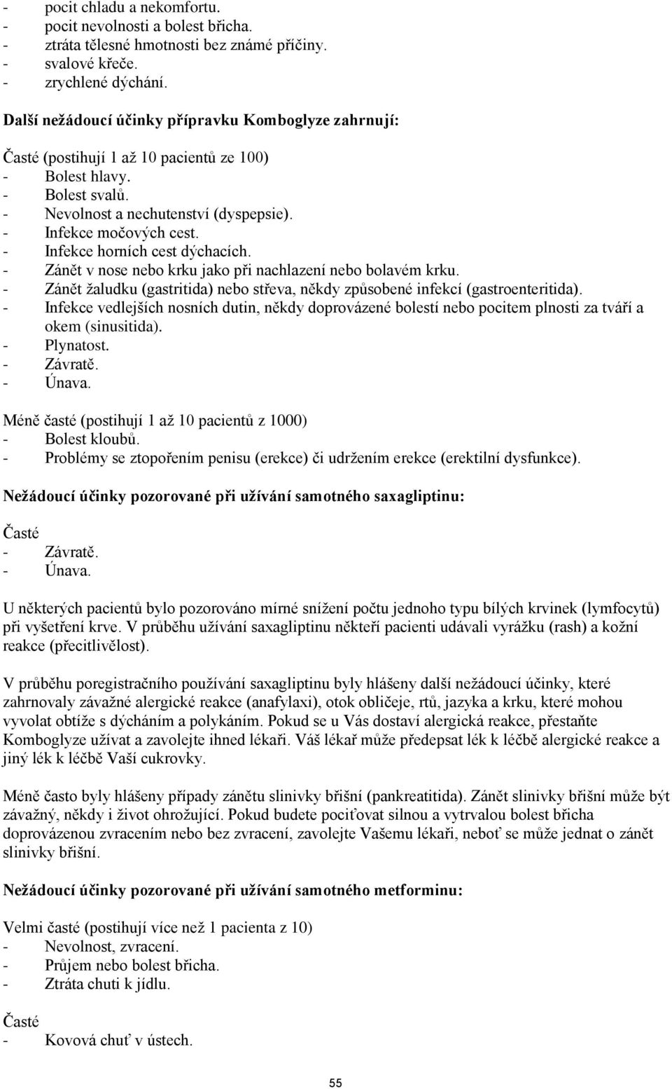 - Infekce horních cest dýchacích. - Zánět v nose nebo krku jako při nachlazení nebo bolavém krku. - Zánět ţaludku (gastritida) nebo střeva, někdy způsobené infekcí (gastroenteritida).