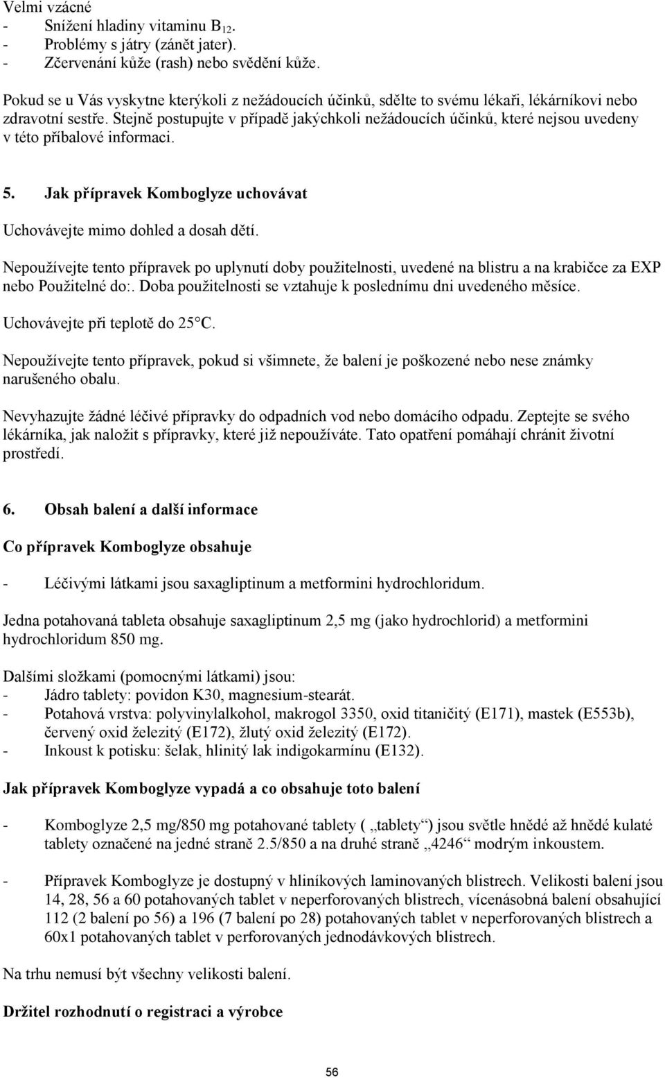 Stejně postupujte v případě jakýchkoli neţádoucích účinků, které nejsou uvedeny v této příbalové informaci. 5. Jak přípravek Komboglyze uchovávat Uchovávejte mimo dohled a dosah dětí.