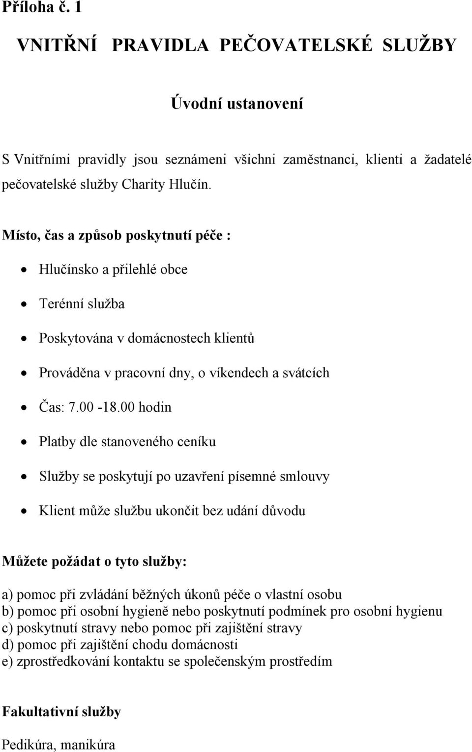 00 hodin Platby dle stanoveného ceníku Služby se poskytují po uzavření písemné smlouvy Klient může službu ukončit bez udání důvodu Můžete požádat o tyto služby: a) pomoc při zvládání běžných úkonů