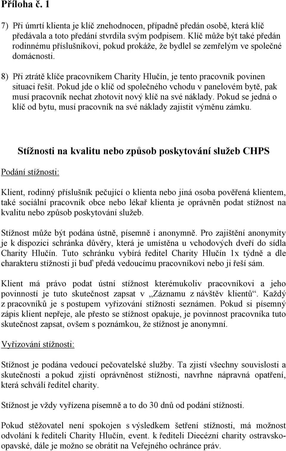 8) Při ztrátě klíče pracovníkem Charity Hlučín, je tento pracovník povinen situaci řešit.