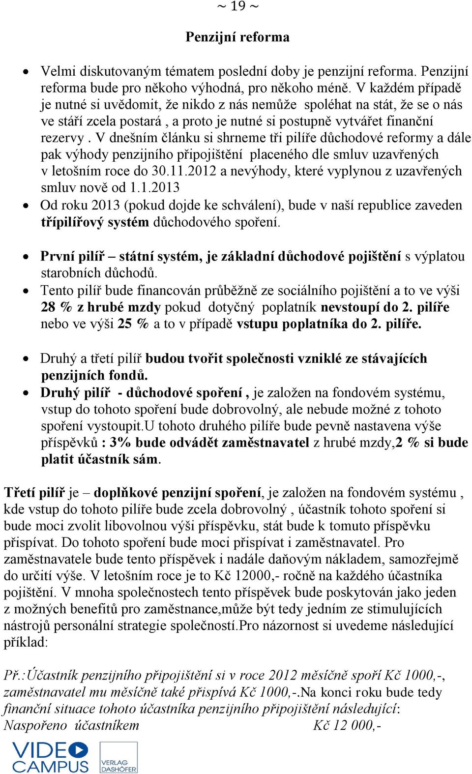 V dnešním článku si shrneme tři pilíře důchodové reformy a dále pak výhody penzijního připojištění placeného dle smluv uzavřených v letošním roce do 30.11.