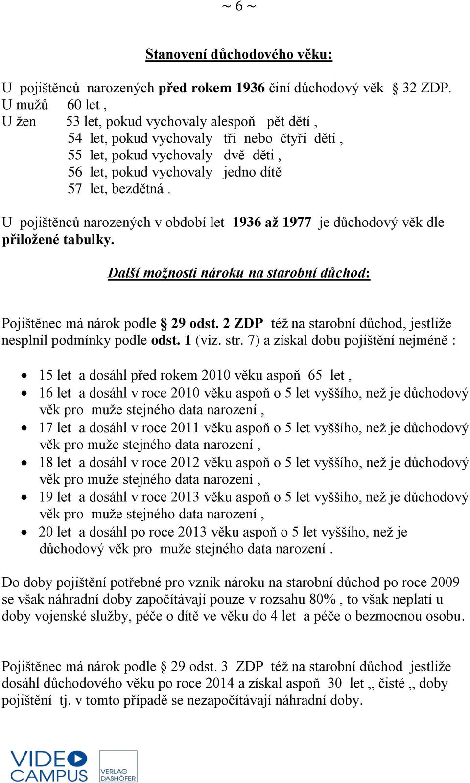 U pojištěnců narozených v období let 1936 až 1977 je důchodový věk dle přiložené tabulky. Další možnosti nároku na starobní důchod: Pojištěnec má nárok podle 29 odst.