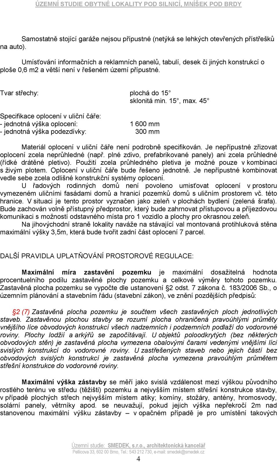 45 Specifikace oplocení v uliční čáře: - jednotná výška oplocení: 1 600 mm - jednotná výška podezdívky: 300 mm Materiál oplocení v uliční čáře není podrobně specifikován.