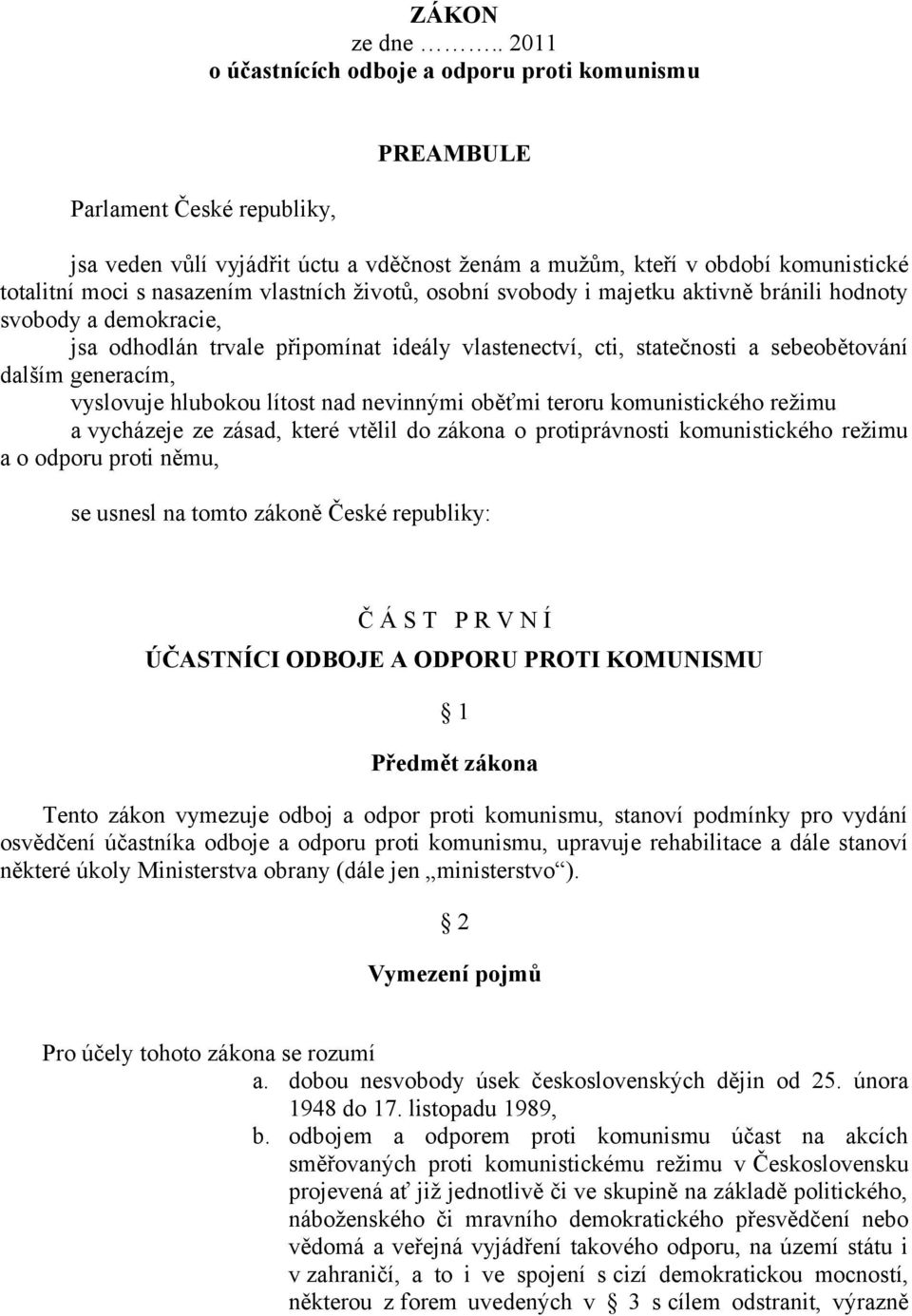 vlastních životů, osobní svobody i majetku aktivně bránili hodnoty svobody a demokracie, jsa odhodlán trvale připomínat ideály vlastenectví, cti, statečnosti a sebeobětování dalším generacím,