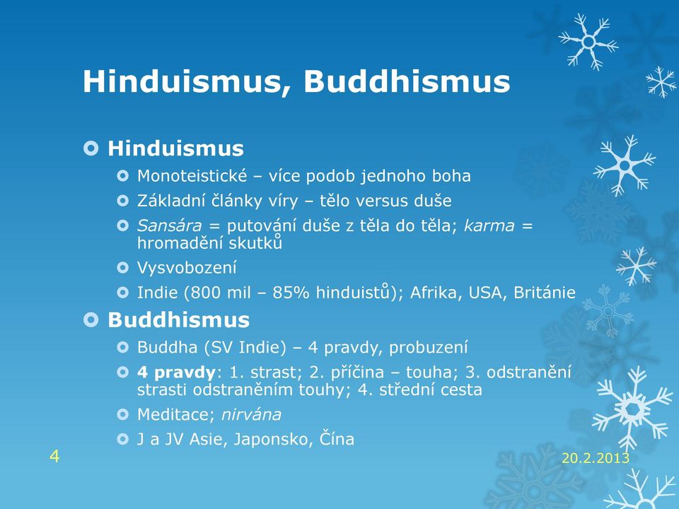 hinduistů); Afrika, USA, Británie Buddhismus Buddha (SV Indie) 4 pravdy, probuzení 4 pravdy: 1. strast; 2.