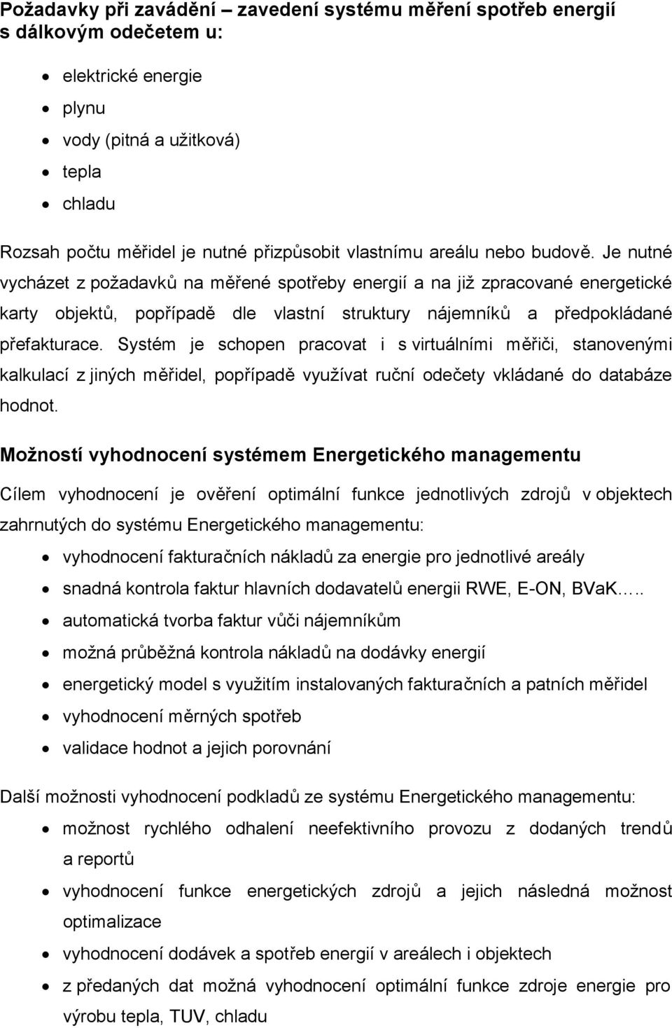 Systém je schopen pracovat i s virtuálními měřiči, stanovenými kalkulací z jiných měřidel, popřípadě využívat ruční odečety vkládané do databáze hodnot.