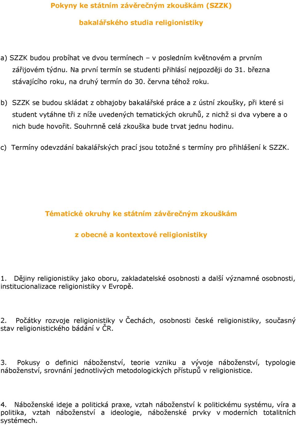 b) SZZK se budou skládat z obhajoby bakalářské práce a z ústní zkoušky, při které si student vytáhne tři z níže uvedených tematických okruhů, z nichž si dva vybere a o nich bude hovořit.