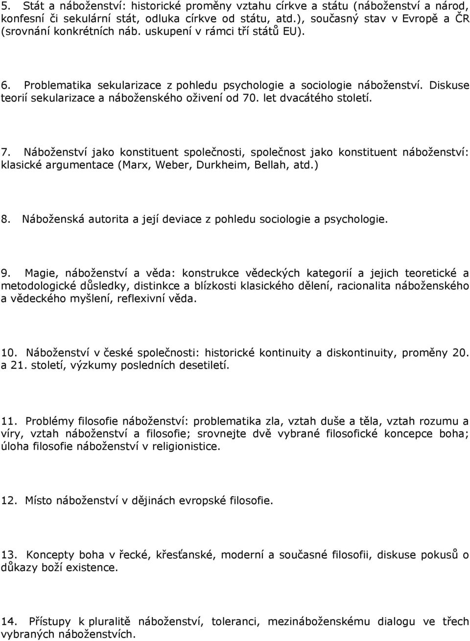 . let dvacátého století. 7. Náboženství jako konstituent společnosti, společnost jako konstituent náboženství: klasické argumentace (Marx, Weber, Durkheim, Bellah, atd.) 8.