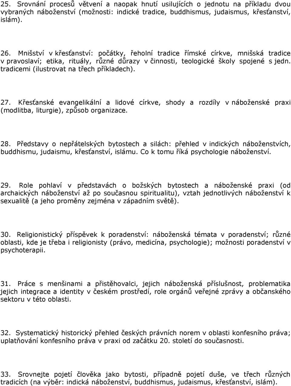 tradicemi (ilustrovat na třech příkladech). 27. Křesťanské evangelikální a lidové církve, shody a rozdíly v náboženské praxi (modlitba, liturgie), způsob organizace. 28.