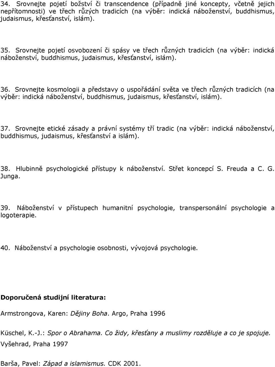 Srovnejte kosmologii a představy o uspořádání světa ve třech různých tradicích (na výběr: indická náboženství, buddhismus, judaismus, křesťanství, islám). 37.