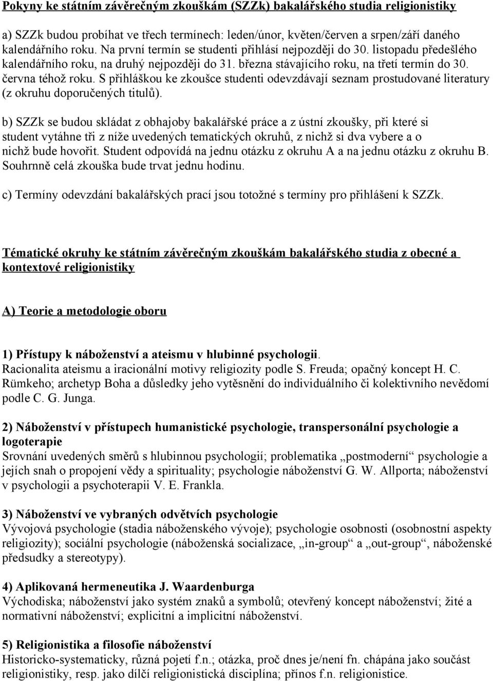 S přihláškou ke zkoušce studenti odevzdávají seznam prostudované literatury (z okruhu doporučených titulů).