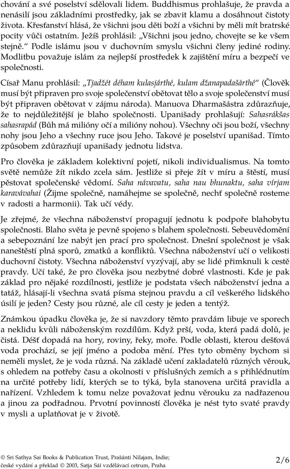 Podle islámu jsou v duchovním smyslu všichni členy jediné rodiny. Modlitbu považuje islám za nejlepší prostředek k zajištění míru a bezpečí ve společnosti.