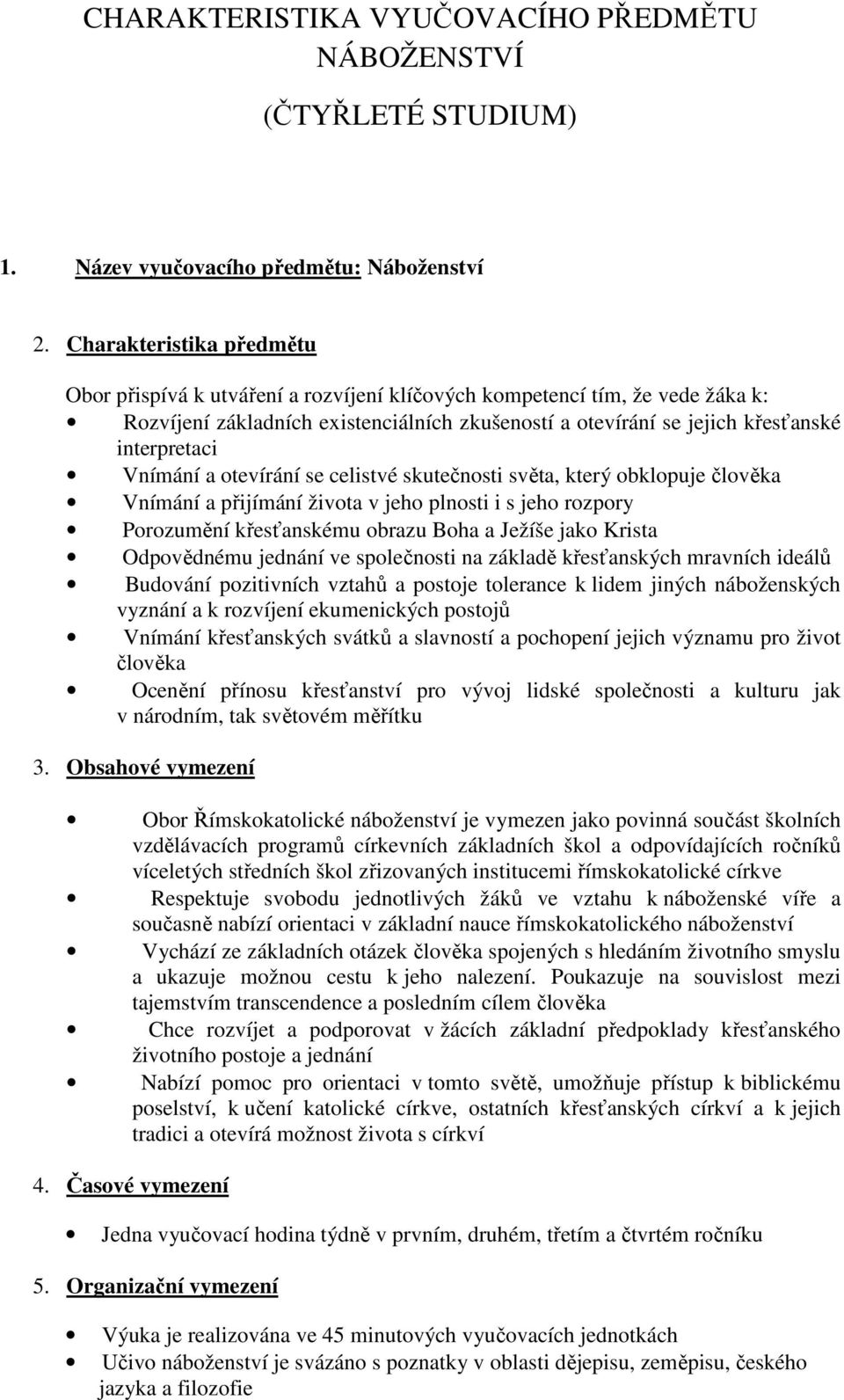 Vnímání a otevírání se celistvé skutečnosti světa, který obklopuje člověka Vnímání a přijímání života v jeho plnosti i s jeho rozpory Porozumění křesťanskému obrazu Boha a Ježíše jako Krista