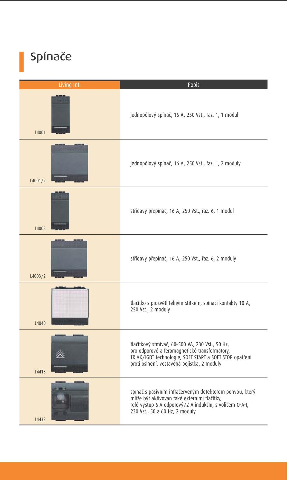 , 50 Hz, pro odporové a feromagnetické transformátory, TRIAK/IGBT technologie, SOFT START a SOFT STOP opatření proti oslnění, vestavěná pojistka, 2 moduly L4432 spínač s pasivním