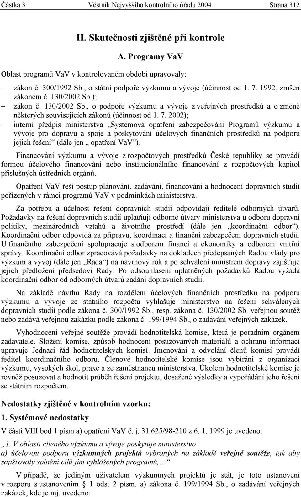 7. 2002); interní předpis ministerstva Systémová opatření zabezpečování Programů výzkumu a vývoje pro dopravu a spoje a poskytování účelových finančních prostředků na podporu jejich řešení (dále jen