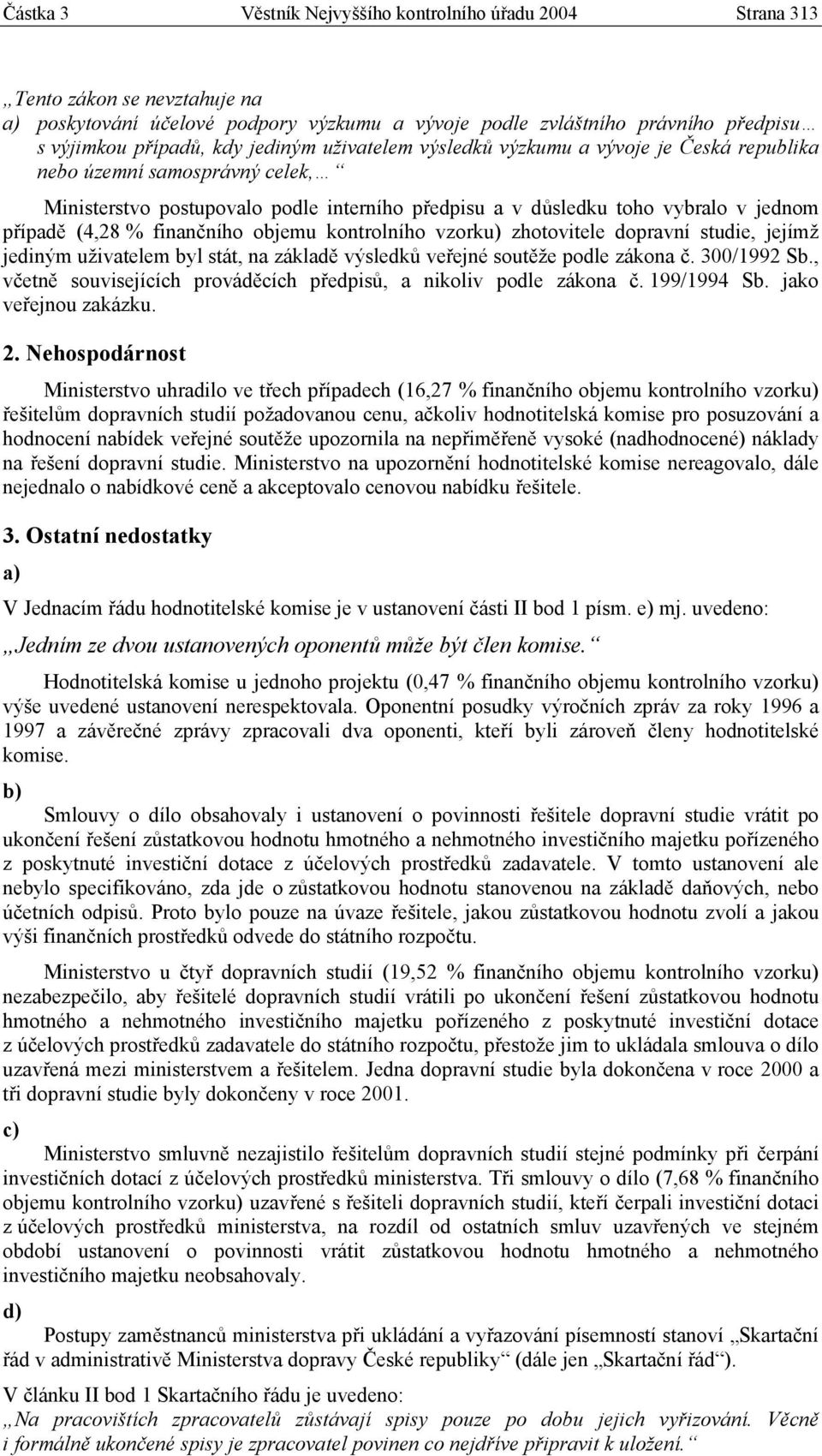 finančního objemu kontrolního vzorku) zhotovitele dopravní studie, jejímž jediným uživatelem byl stát, na základě výsledků veřejné soutěže podle zákona č. 300/1992 Sb.