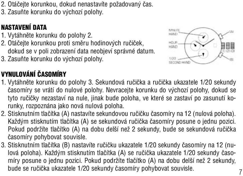 Sekundová ruãiãka a ruãiãka ukazatele 1/20 sekundy ãasomíry se vrátí do nulové polohy.