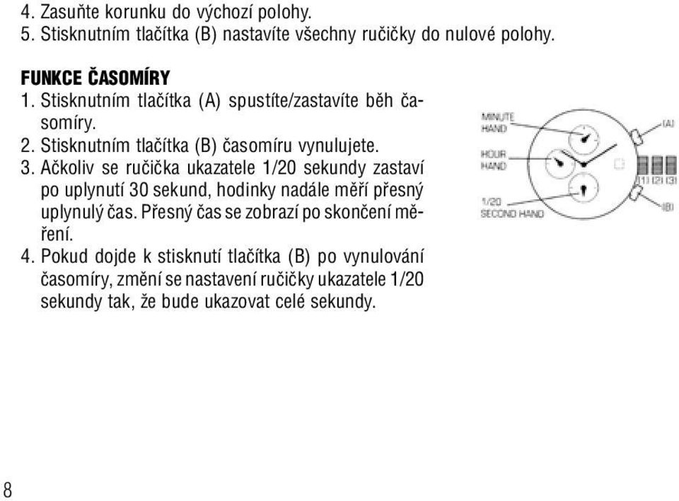 Aãkoliv se ruãiãka ukazatele 1/20 sekundy zastaví po uplynutí 30 sekund, hodinky nadále mûfií pfiesn uplynul ãas.