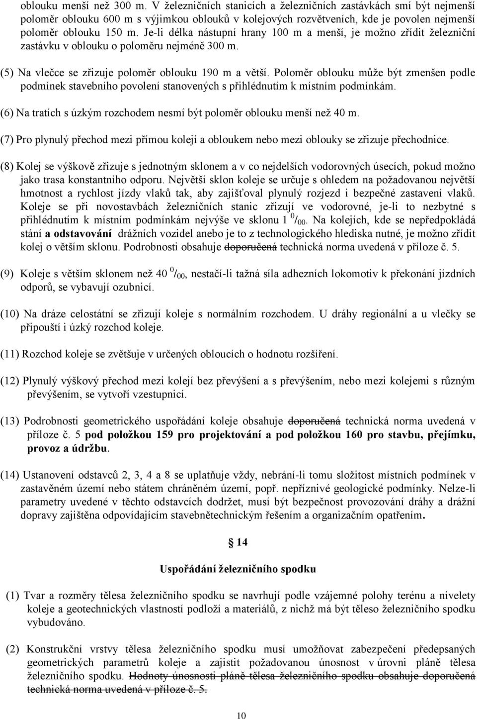 Je-li délka nástupní hrany 100 m a menší, je moţno zřídit ţelezniční zastávku v oblouku o poloměru nejméně 300 m. (5) Na vlečce se zřizuje poloměr oblouku 190 m a větší.