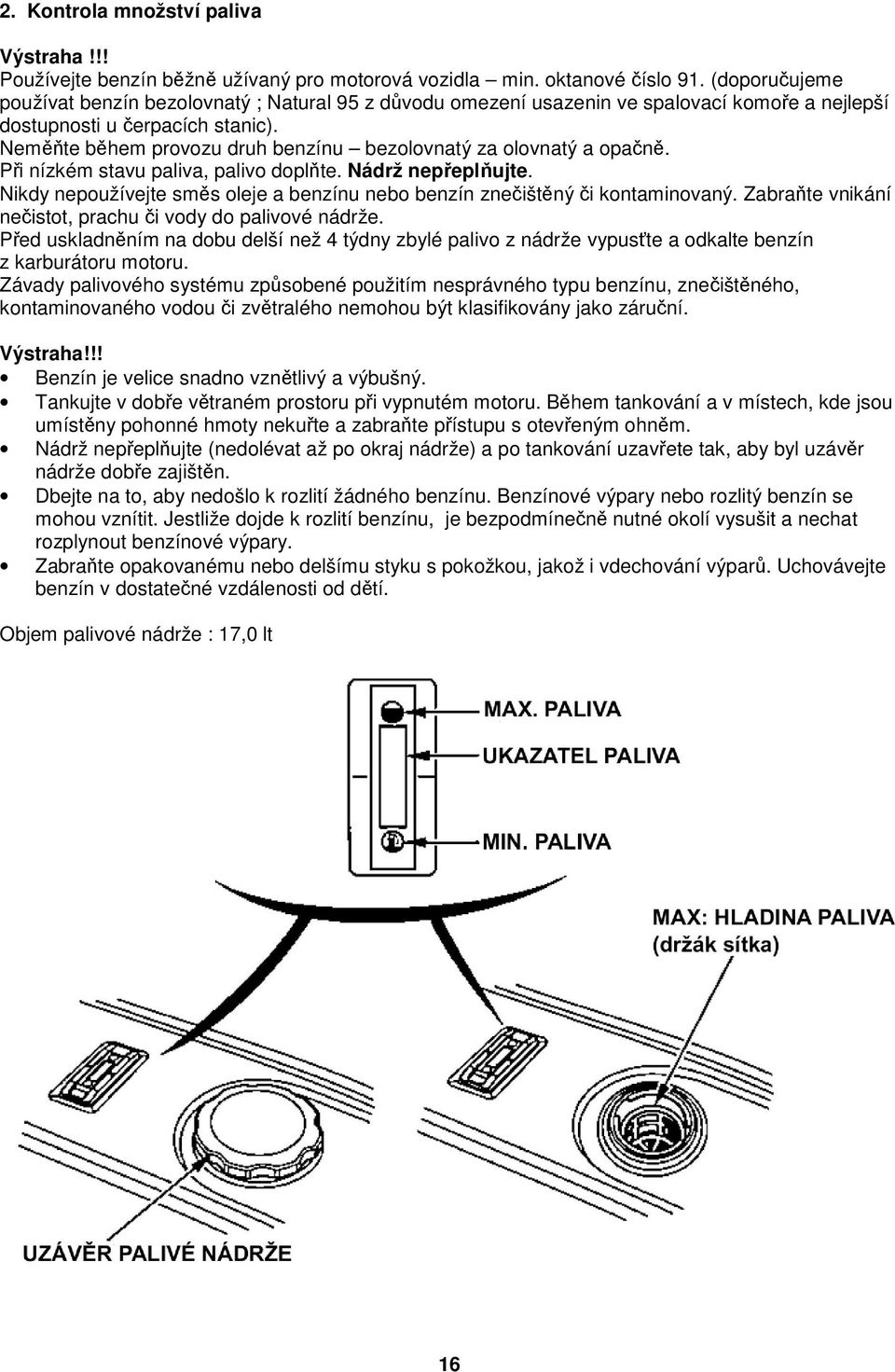 Neměňte během provozu druh benzínu bezolovnatý za olovnatý a opačně. Při nízkém stavu paliva, palivo doplňte. Nádrž nepřeplňujte.