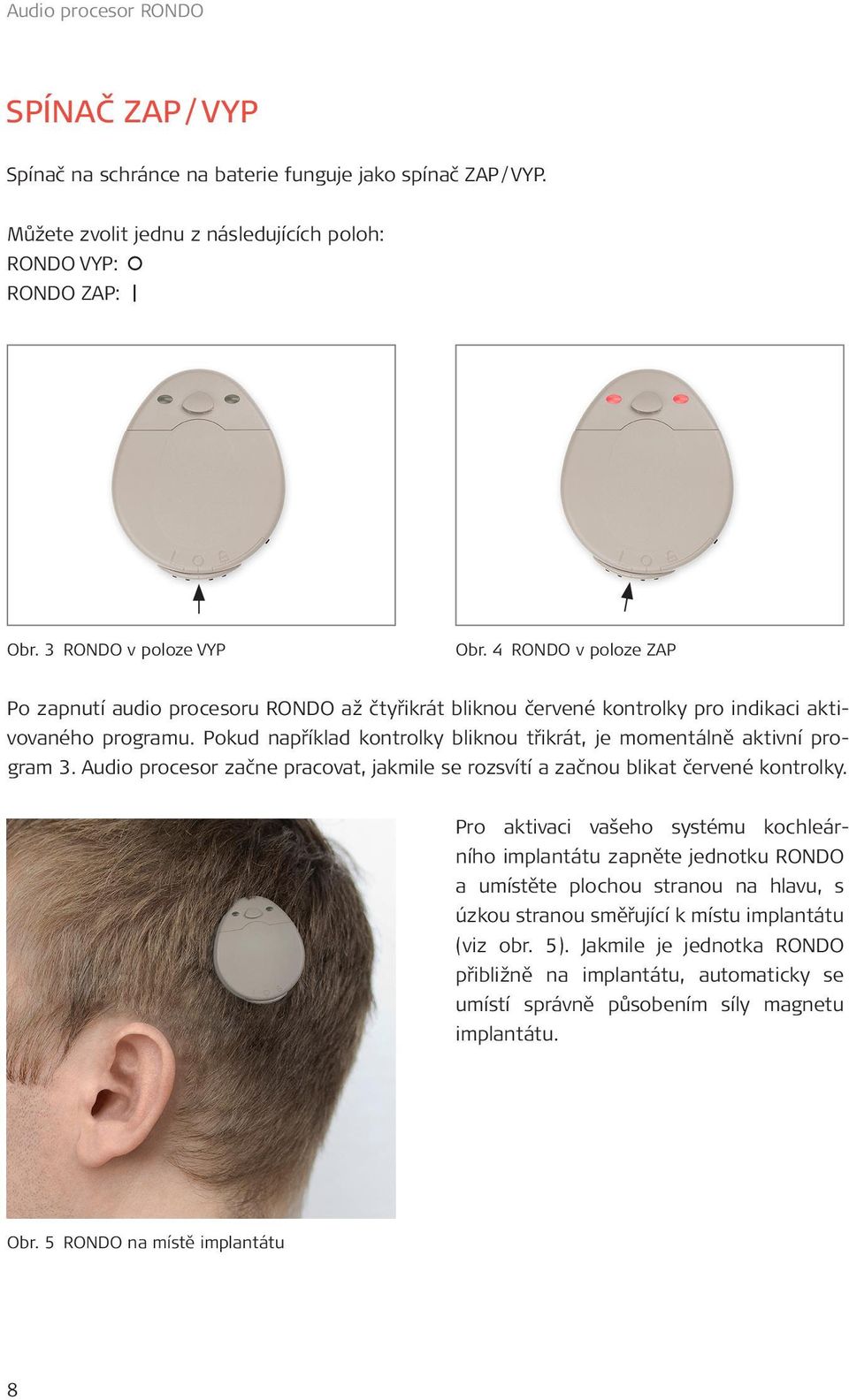 Pokud například kontrolky bliknou třikrát, je momentálně aktivní program 3. Audio procesor začne pracovat, jakmile se rozsvítí a začnou blikat červené kontrolky.