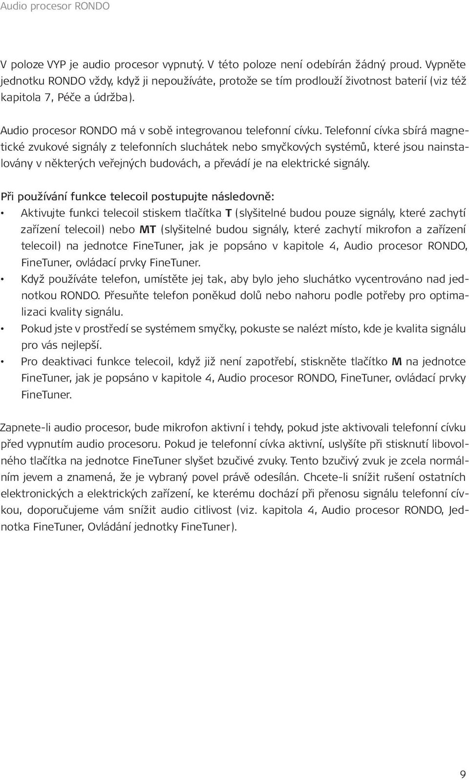 Telefonní cívka sbírá magnetické zvukové signály z telefonních sluchátek nebo smyčkových systémů, které jsou nainstalovány v některých veřejných budovách, a převádí je na elektrické signály.