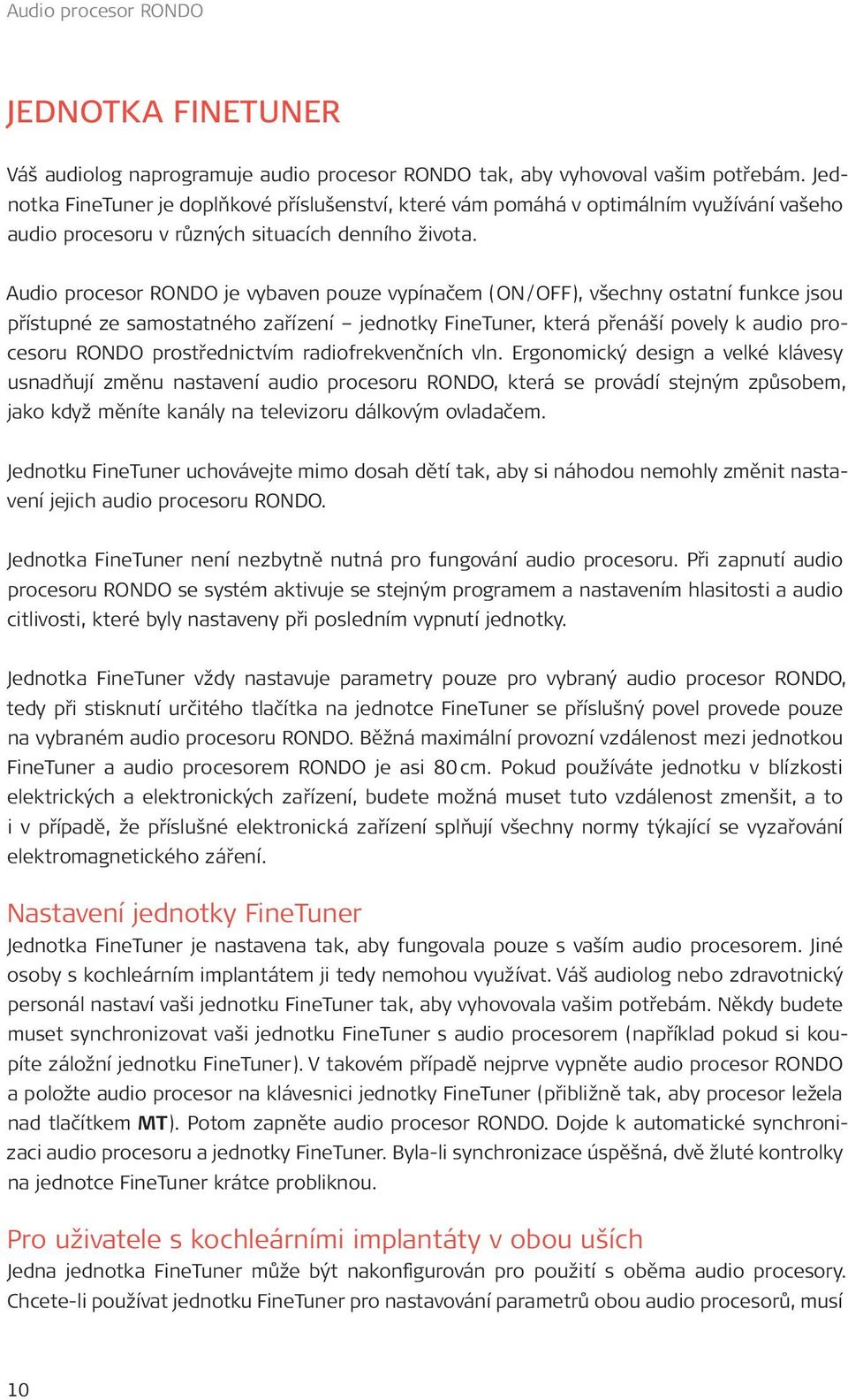 Audio procesor RONDO je vybaven pouze vypínačem (ON/ OFF), všechny ostatní funkce jsou přístupné ze samostatného zařízení jednotky FineTuner, která přenáší povely k audio procesoru RONDO
