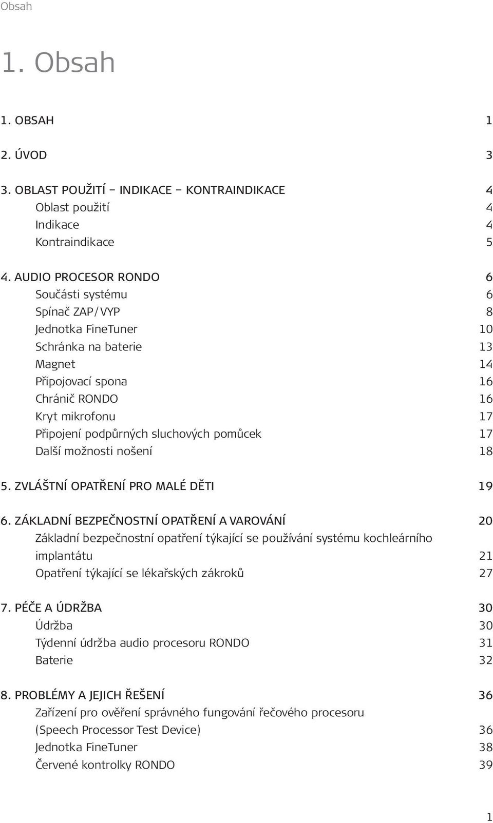 sluchových pomůcek 17 Další možnosti nošení 18 5. ZVLÁŠTNÍ OPATŘENÍ PRO MALÉ DĚTI 19 6.