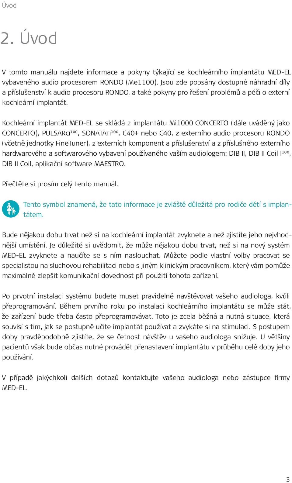 Kochleární implantát MED EL se skládá z implantátu Mi1000 CONCERTO (dále uváděný jako CONCERTO), PULSARci100, SONATAti100, C40+ nebo C40, z externího audio procesoru RONDO (včetně jednotky
