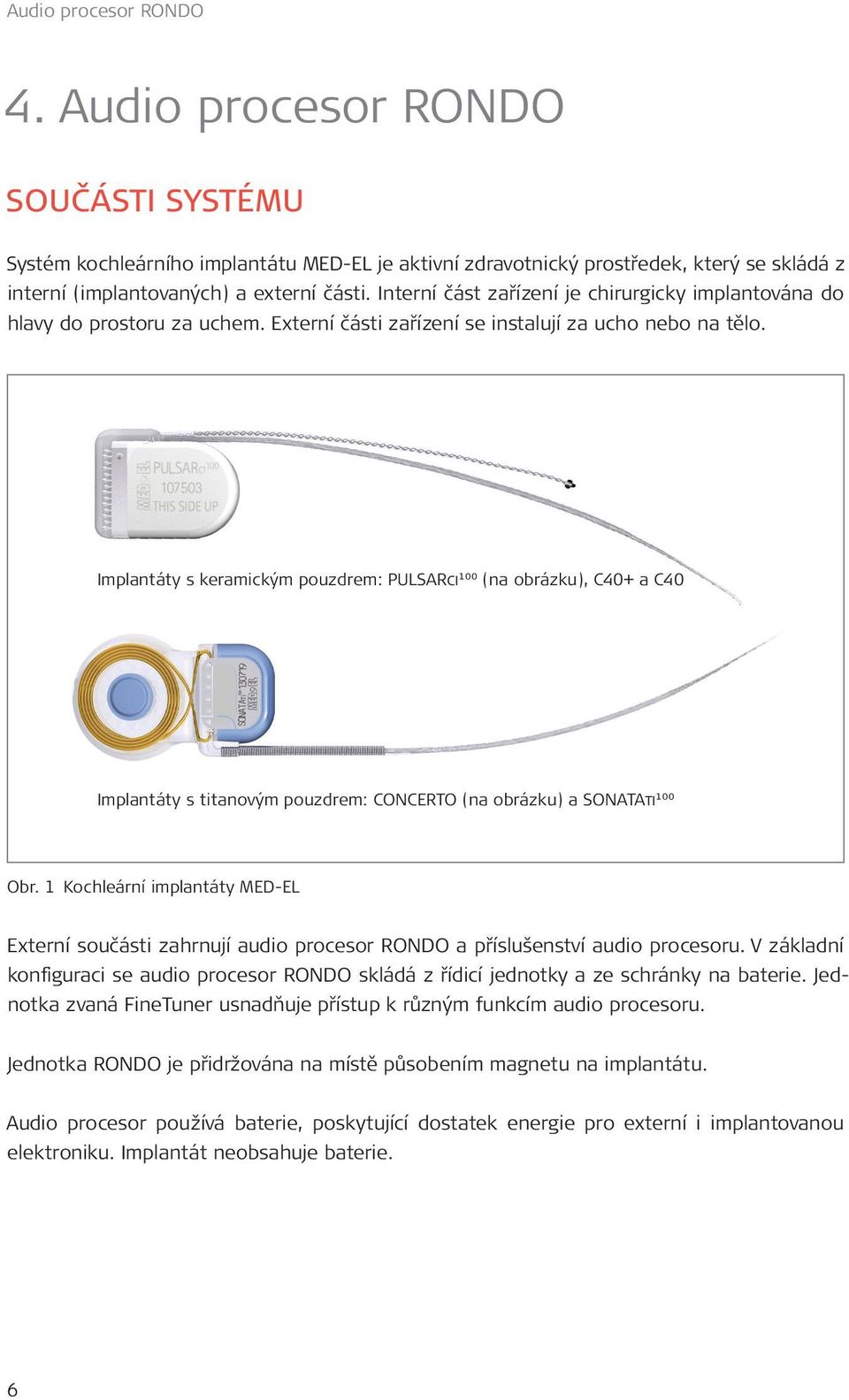 Implantáty s keramickým pouzdrem: PULSARci100 (na obrázku), C40+ a C40 Implantáty s titanovým pouzdrem: CONCERTO (na obrázku) a SONATAti100 Obr.