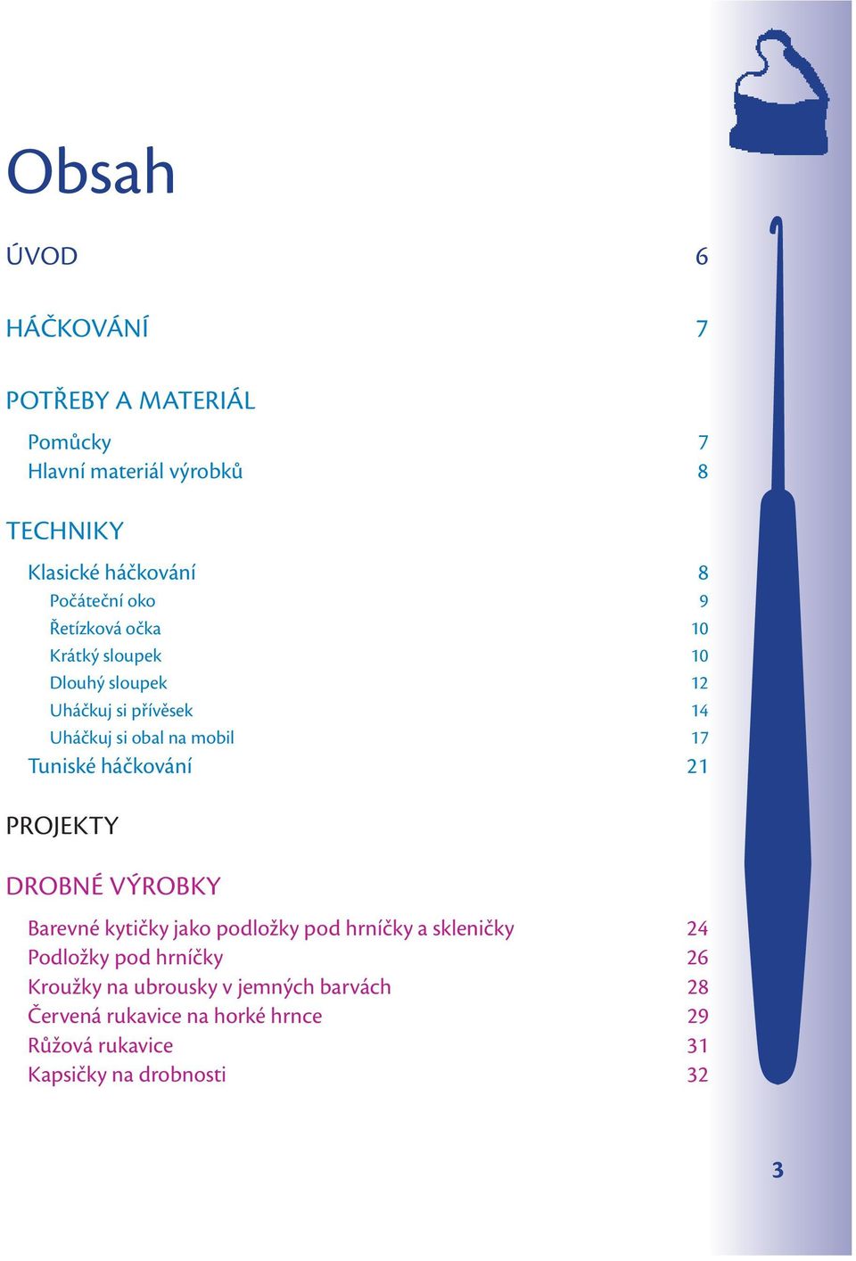 háčkování 21 PROJEKTY DROBNÉ VÝROBKY Barevné kytičky jako podložky pod hrníčky a skleničky 24 Podložky pod hrníčky 26